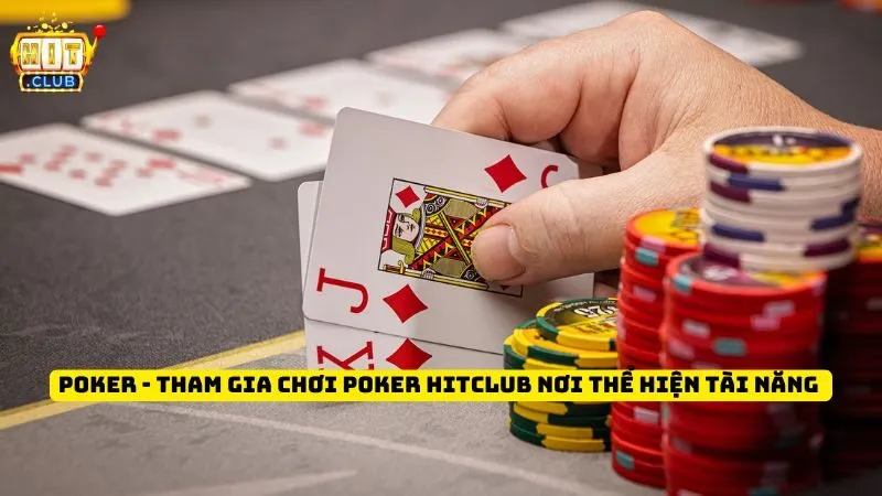 Poker - Tham Gia Chơi Poker Hitclub Nơi Thể Hiện Tài Năng