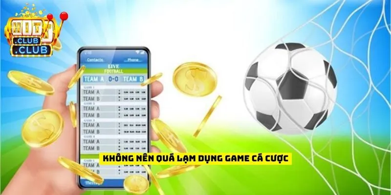 Không nên quá lạm dụng game cá cược