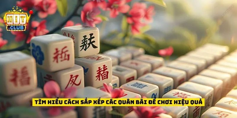 Tìm hiểu cách sắp xếp các quân bài để chơi mạt chược online hiệu quả