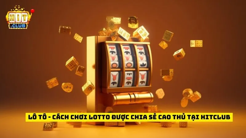 Lô Tô - Cách Chơi Lotto Được Chia Sẻ Cao Thủ Tại Hitclub