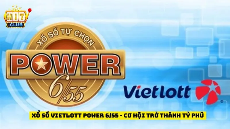 Xổ Số Vietlott Power 6/55 - Cơ Hội Trở Thành Tỷ Phú Nhanh